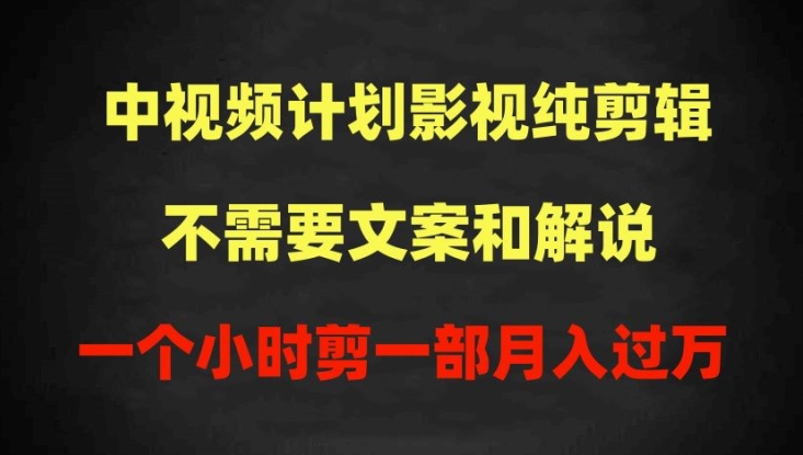 中视频计划影视纯剪辑，不需要文案和解说，一个小时剪一部，100%过原创月入过万插图