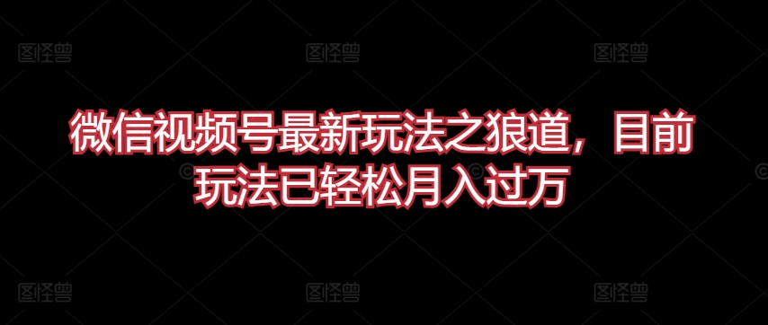 微信视频号最新玩法之狼道，目前玩法已轻松月入过万插图