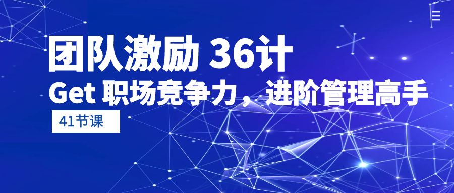 （10033期）团队激励 36计-Get 职场竞争力，进阶管理高手（41节课）插图