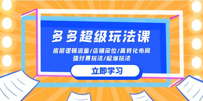 （10011期）2024多多 超级玩法课 流量底层逻辑/店铺定位/高转化布局/强付费/起爆玩法插图