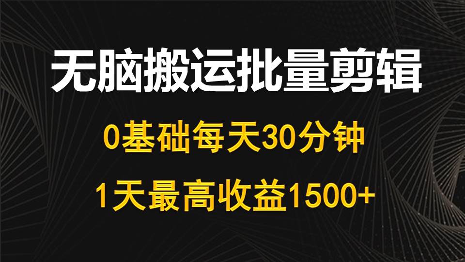 （10008期）每天30分钟，0基础无脑搬运批量剪辑，1天最高收益1500+插图