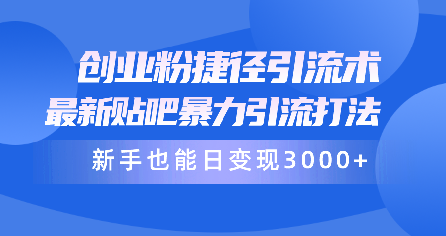 （10070期）创业粉捷径引流术，最新贴吧暴力引流打法，新手也能日变现3000+附赠全…插图