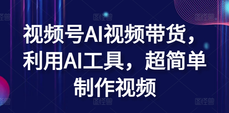 视频号AI视频带货，利用AI工具，超简单制作视频插图