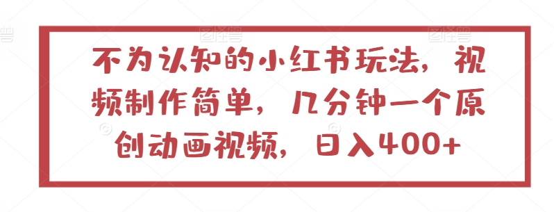 不为认知的小红书玩法，视频制作简单，几分钟一个原创动画视频，日入400+插图