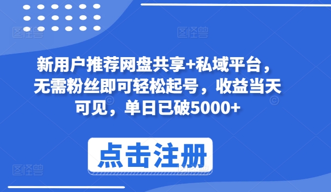 新用户推荐网盘共享+私域平台，无需粉丝即可轻松起号，收益当天可见，单日已破5000+插图