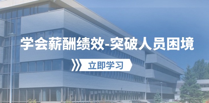 （10277期）学会薪酬绩效-突破人员困境：建立自己的【薪酬+绩效】体系，企业与员工…插图
