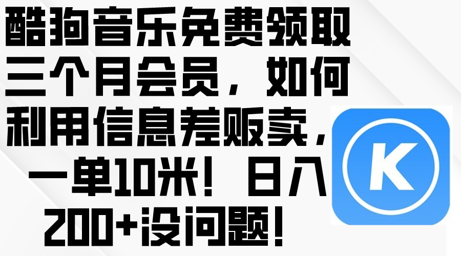 （10236期）酷狗音乐免费领取三个月会员，利用信息差贩卖，一单10米！日入200+没问题插图
