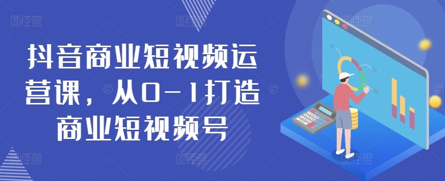抖音商业短视频运营课，从0-1打造商业短视频号插图