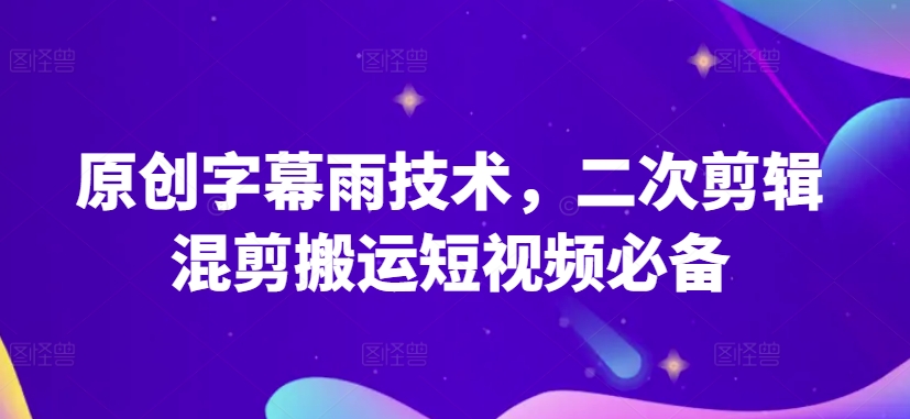 原创字幕雨技术，二次剪辑混剪搬运短视频必备插图