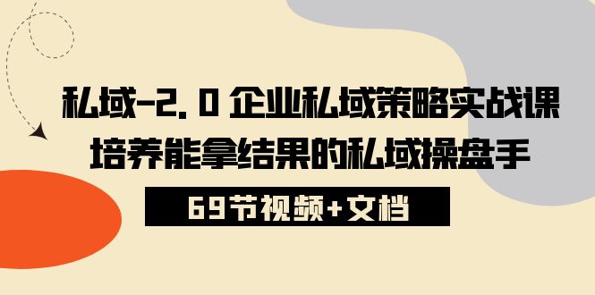 私域2.0企业私域策略实战课，培养能拿结果的私域操盘手 (69节视频+文档)插图