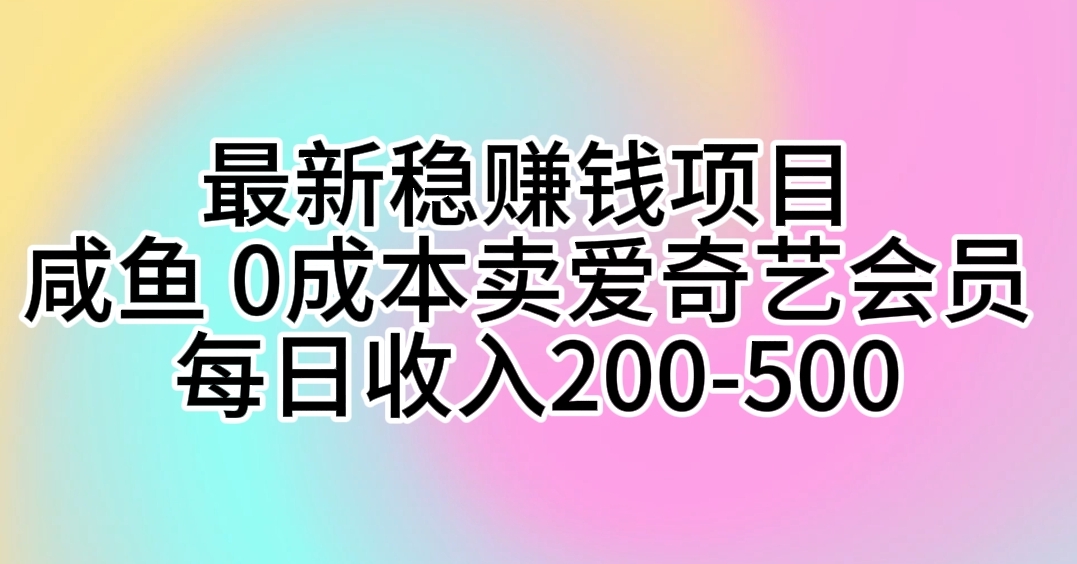 （10369期）最新稳赚钱项目 咸鱼 0成本卖爱奇艺会员 每日收入200-500插图
