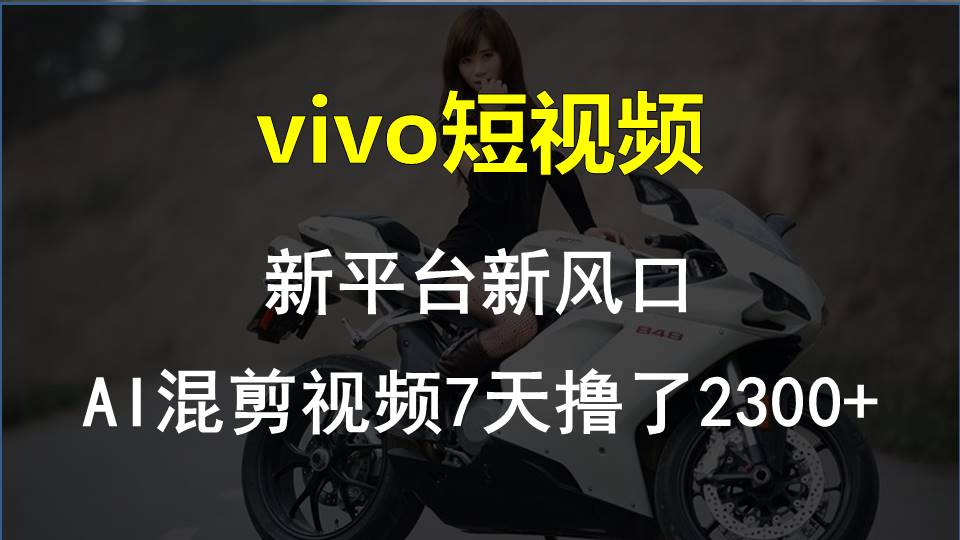 （10357期）vivo短视频:新平台新风口，AI混剪视频7天撸了2300+插图