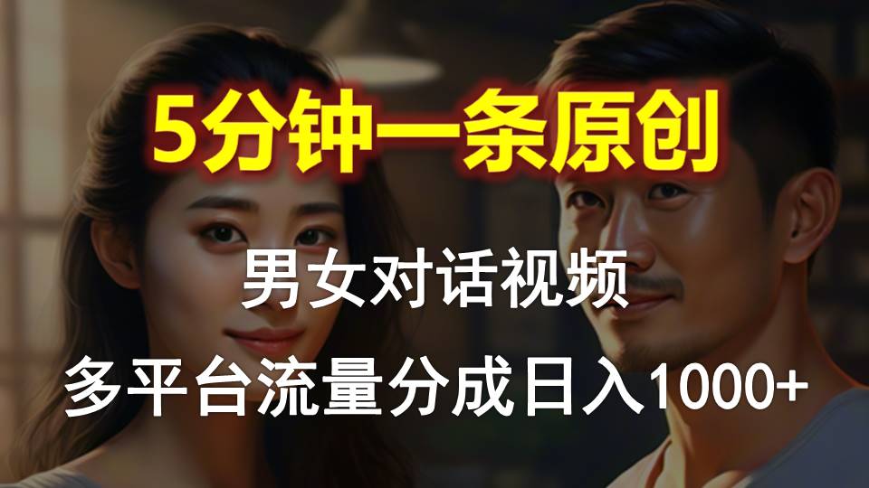 （10417期）男女对话，5分钟1条原创视频，多平台流量分成，日入1000+插图