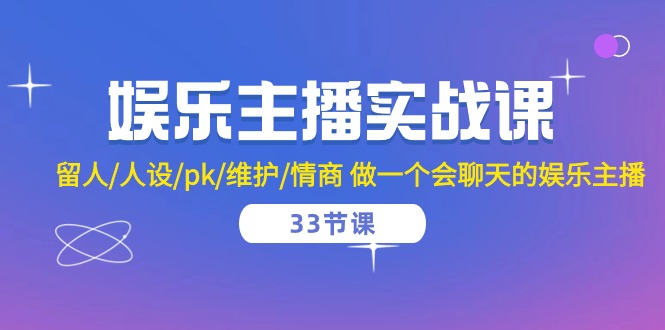 娱乐主播实战课 留人/人设/pk/维护/情商 做一个会聊天的娱乐主播（33节课）插图