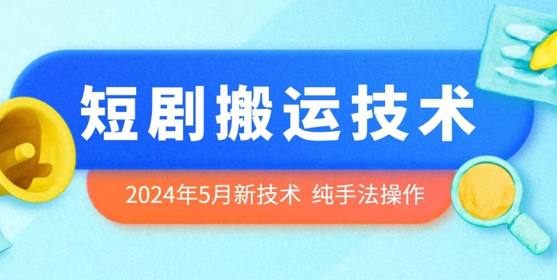 2024年5月最新的短剧搬运技术，纯手法技术操作插图