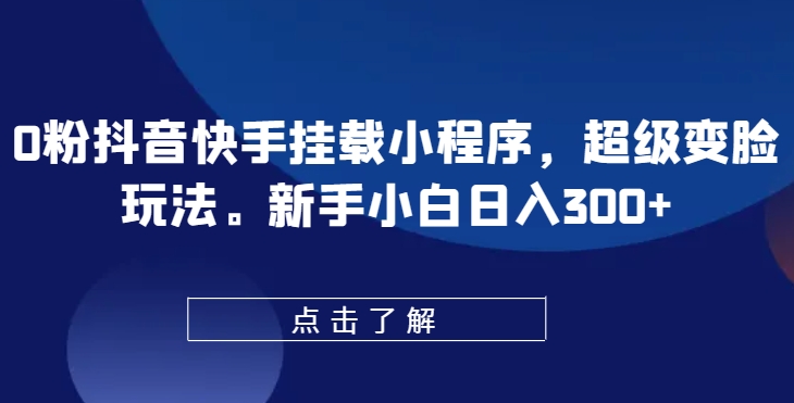 0粉抖音快手挂载小程序，超级变脸玩法，新手小白日入300+插图