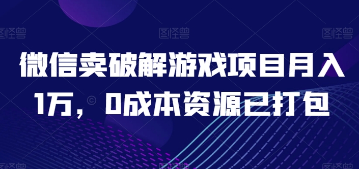 微信卖破解游戏项目月入1万，0成本资源已打包插图