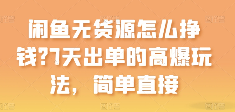 闲鱼无货源怎么挣钱？7天出单的高爆玩法，简单直接插图