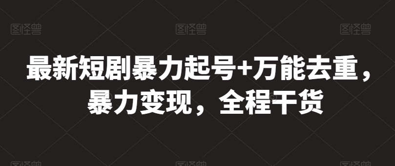 最新短剧暴力起号+万能去重，暴力变现，全程干货插图