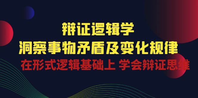 （10795期）辩证 逻辑学 | 洞察 事物矛盾及变化规律  在形式逻辑基础上 学会辩证思维插图