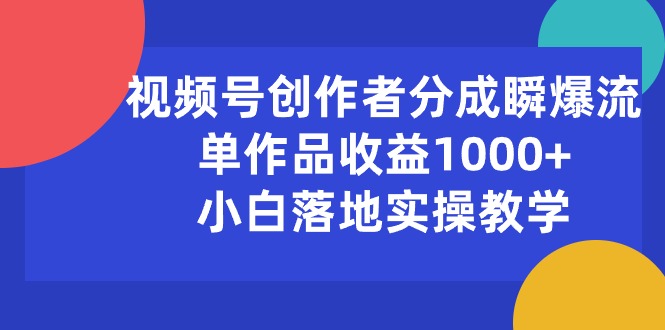（10854期）视频号创作者分成瞬爆流，单作品收益1000+，小白落地实操教学插图
