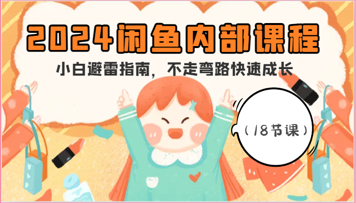 2024闲鱼内部课程，小白避雷指南，不走弯路快速成长（18节课）插图