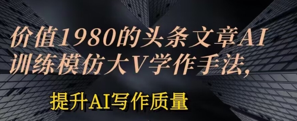 价值1980头条文章AI投喂训练模仿大v写作手法，提升AI写作质量插图