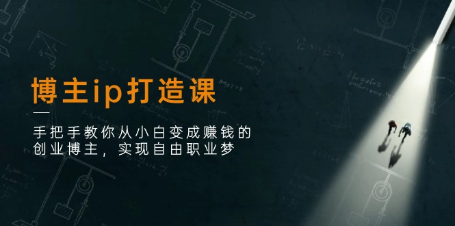 （11109期）博主ip打造课：手把手教你从小白变成赚钱的创业博主，实现自由职业梦插图