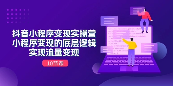 （11256期）抖音小程序变现实操营，小程序变现的底层逻辑，实现流量变现（10节课）插图