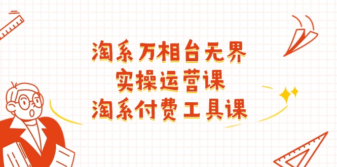 淘系万相台无界实操运营课：淘系付费工具课（63节课）插图