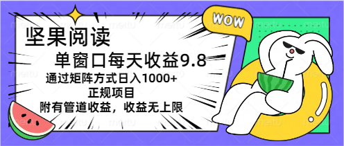 （11377期）坚果阅读单窗口每天收益9.8通过矩阵方式日入1000+正规项目附有管道收益…插图