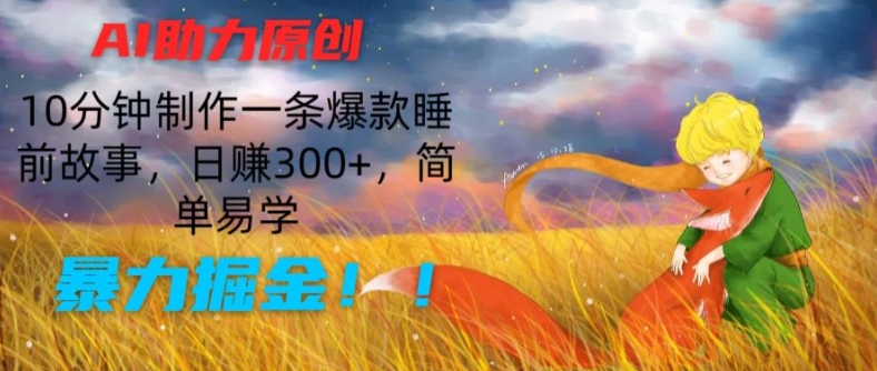 AI助力原创：10分钟制作一条爆款睡前故事，日赚300+，简单易学，暴力掘金插图