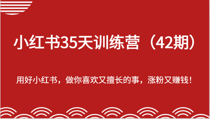 小红书35天训练营（42期）-用好小红书，做你喜欢又擅长的事，涨粉又赚钱！插图