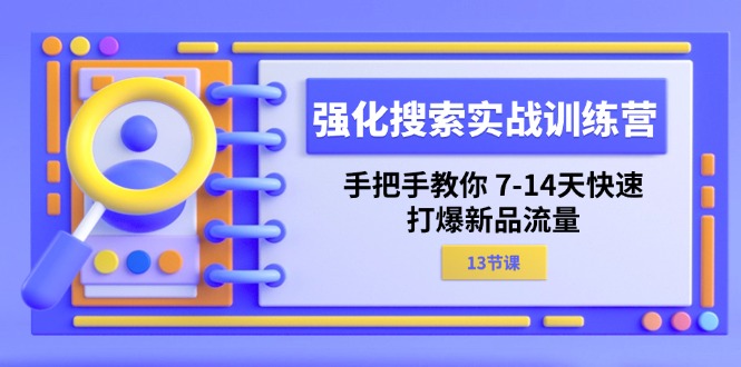 （11557期）强化 搜索实战训练营，手把手教你 7-14天快速-打爆新品流量（13节课）插图