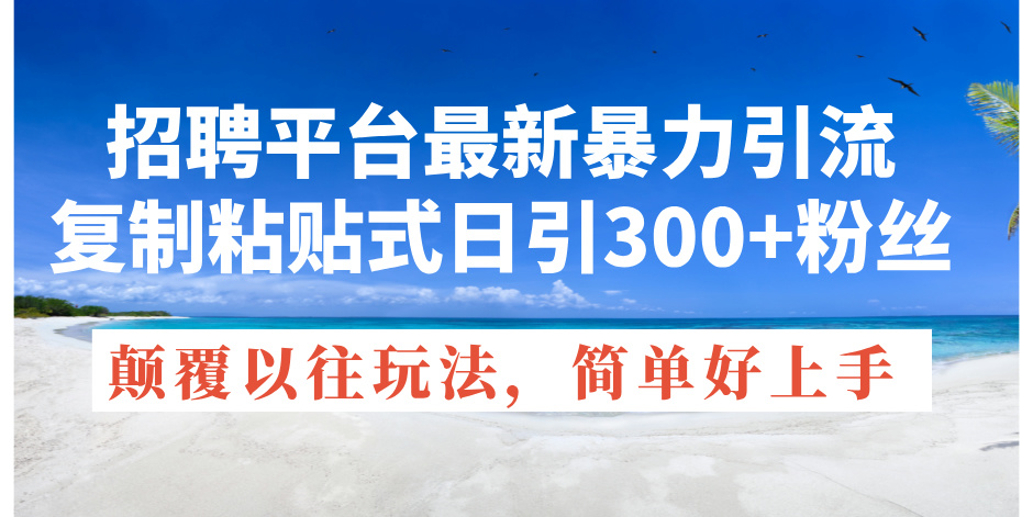 （11538期）招聘平台最新暴力引流，复制粘贴式日引300+粉丝，颠覆以往垃圾玩法，简…插图