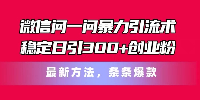 微信问一问暴力引流术，稳定日引300+创业粉，最新方法，条条爆款插图