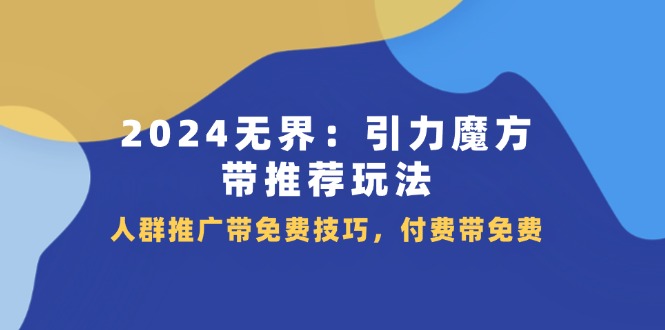 2024无界引力魔方带推荐玩法，人群推广带免费技巧，付费带免费插图