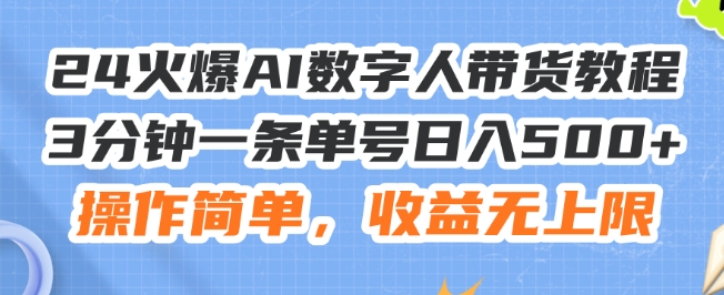 24火爆AI数字人带货教程，3分钟一条单号日入500+，操作简单，收益无上限插图