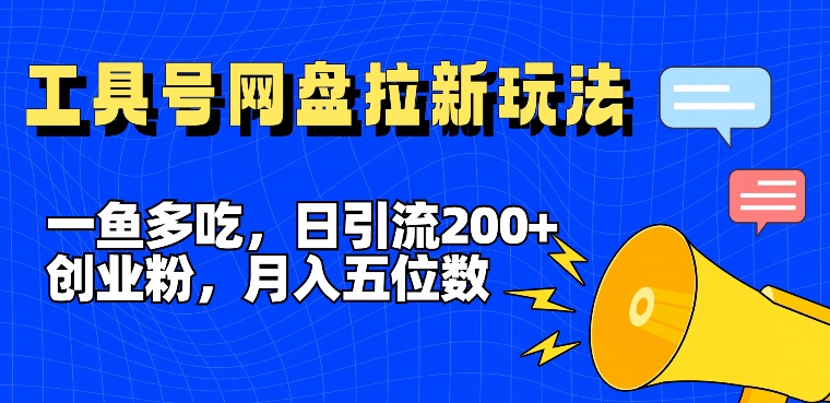 一鱼多吃，日引流200+创业粉，全平台工具号，网盘拉新新玩法月入5位数插图