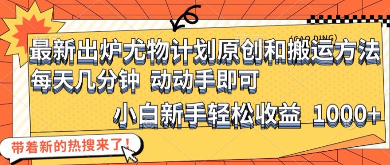 最新出炉尤物计划原创和搬运方法，简单易操作，动动手，小白新手轻松日入1000+插图