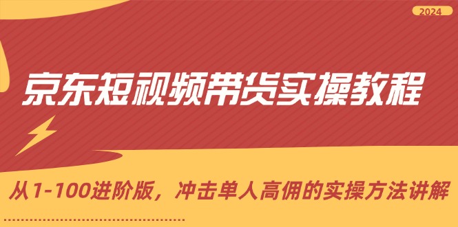 （12061期）京东短视频带货实操教程，从1-100进阶版，冲击单人高佣的实操方法讲解插图