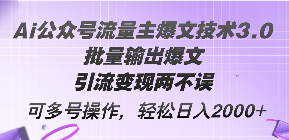 （12051期）Ai公众号流量主爆文技术3.0，批量输出爆文，引流变现两不误，多号操作…插图