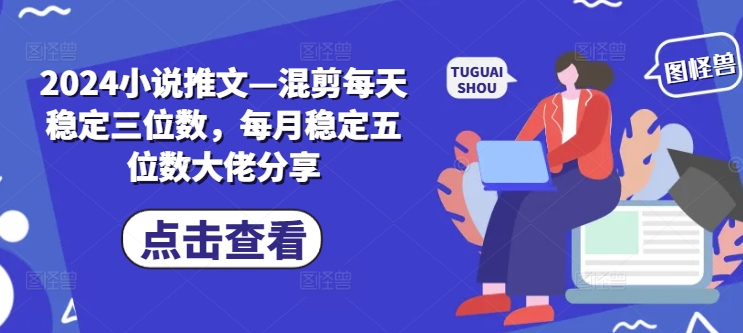2024小说推文—混剪每天稳定三位数，每月稳定五位数大佬分享插图