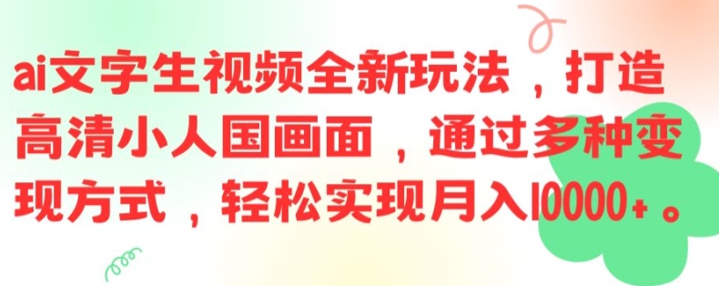 ai文字生视频全新玩法，打造高清小人国画面，通过多种变现方式，轻松实现月入1W+插图