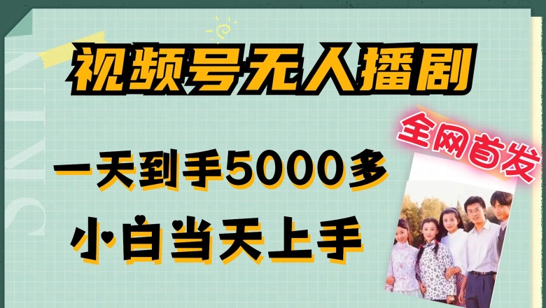 全网首发视频号无人播剧，拉爆流量不违规，一天到手5000多，小白当天上手，多号无限放大插图