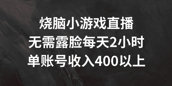 烧脑小游戏直播，无需露脸每天2小时，单账号日入400+插图