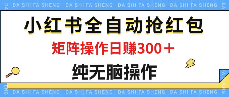 （12151期）最新小红书全自动抢红包，单号一天50＋  矩阵操作日入300＋，纯无脑操作插图