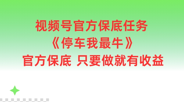 视频号官方保底任务，停车我最牛，官方保底只要做就有收益插图