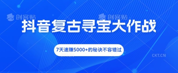 抖音复古寻宝大作战，7天速赚5000+的秘诀不容错过插图