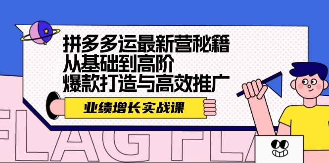 （12260期）拼多多运最新营秘籍：业绩 增长实战课，从基础到高阶，爆款打造与高效推广插图